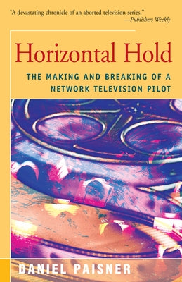 Horizontal Hold: The Making and Breaking of a Network Television Pilot by Paisner, Daniel