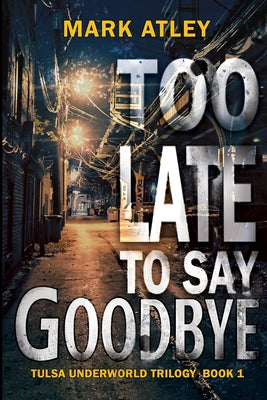 Too Late To Say Goodbye by Atley, Mark