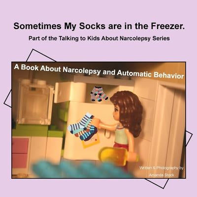 Sometimes My Socks are in the Freezer: A Book About Narcolepsy and Automatic Behavior by Stock, Amanda