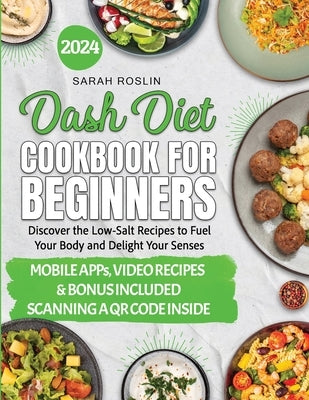 DASH Diet Cookbook for Beginners: Low-Sodium Recipes to Nourish Your Body and Delight Your Senses [III EDITION] by Roslin, Sarah