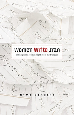 Women Write Iran: Nostalgia and Human Rights from the Diaspora by Naghibi, Nima