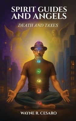 Spirit Guides and Angels: Death and Taxes by Cesaro, Wayne R.