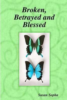 Broken, Betrayed and Blessed by Sopha, Susan