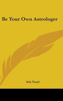 Be Your Own Astrologer by Vorel, Iris