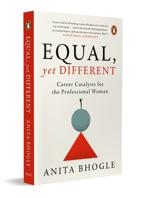 Equal, Yet Different: Career Catalysts for the Professional Woman by Bhogle, Anita