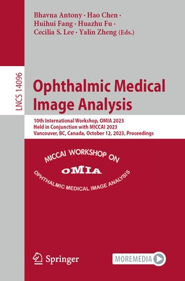 Ophthalmic Medical Image Analysis: 10th International Workshop, Omia 2023, Held in Conjunction with Miccai 2023, Vancouver, Bc, Canada, October 12, 20 by Antony, Bhavna