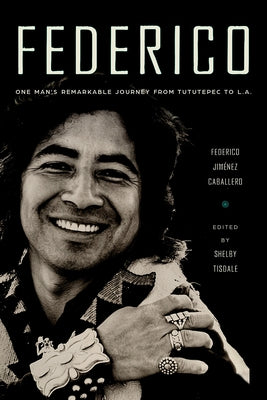 Federico: One Man's Remarkable Journey from Tututepec to L.A. by Jiménez Caballero, Federico