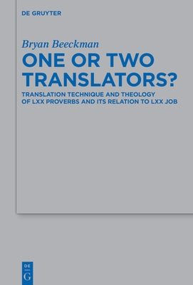 One or Two Translators?: Translation Technique and Theology of LXX Proverbs and Its Relation to LXX Job by Beeckman, Bryan