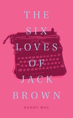 The Six Loves of Jack Brown by Mac, Danny