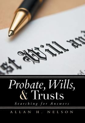 Probate, Wills, & Trusts: Searching for Answers by Nelson, Allan H.
