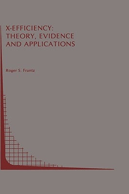 X-Efficiency: Theory, Evidence and Applications by Frantz, Roger S.