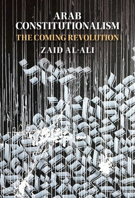 Arab Constitutionalism: The Coming Revolution by Al-Ali, Zaid