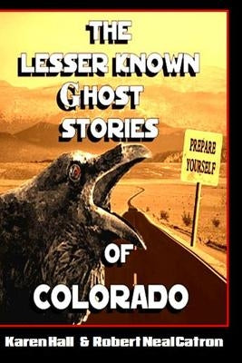 The Lesser Known Ghost Stories of Colorado by Catron, Robert Neal