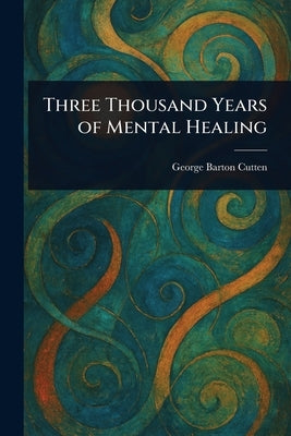 Three Thousand Years of Mental Healing by Cutten, George Barton