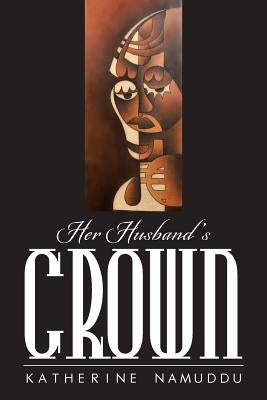 Her Husband's Crown by Namuddu, Katherine
