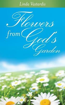 Flowers From God's Garden by Vastardis, Linda