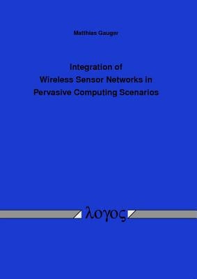 Integration of Wireless Sensor Networks in Pervasive Computing Scenarios by Gauger, Matthias