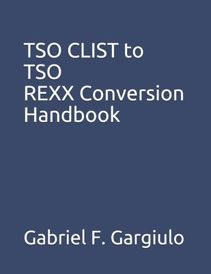 TSO CLIST to TSO REXX Conversion Handbook by Gargiulo, Gabriel F.