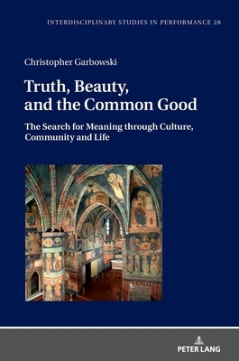 Truth, Beauty, and the Common Good: The Search for Meaning Through Culture, Community and Life by Kocur, Miroslaw
