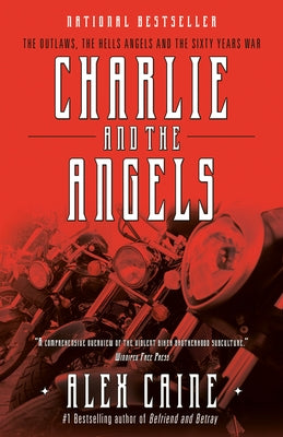 Charlie and the Angels: The Outlaws, the Hells Angels and the Sixty Years War by Caine, Alex