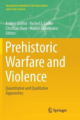Prehistoric Warfare and Violence: Quantitative and Qualitative Approaches by Dolfini, Andrea