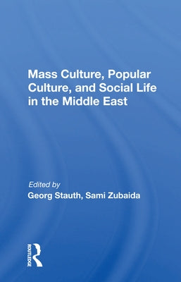 Mass Culture, Popular Culture, and Social Life in the Middle East by Stauth, Georg