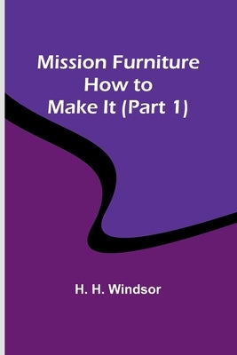 Mission Furniture: How to Make It (Part 1) by Windsor, H. H.
