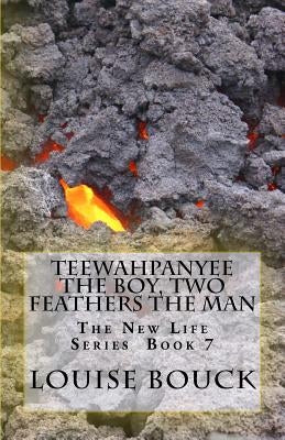Teewahpanyee The Boy, Two Feathers The Man: The New Life Series Book 7 by Bouck, Dale