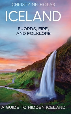 Iceland: A Guide to Hidden Iceland by Nicholas, Christy J.