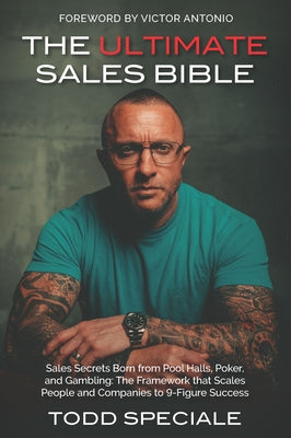 The Ultimate Sales Bible: Sales Secrets Born from Pool Halls, Poker, and Gambling: The Framework That Scalespeople and Companies to 9-Figure Suc by 