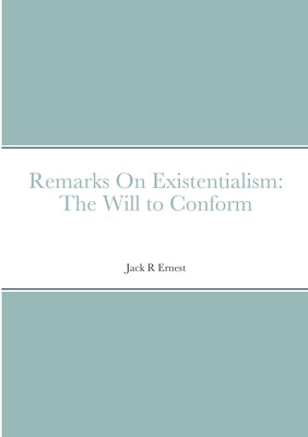 Remarks On Existentialism: The Will to Conform by Ernest, Jack R.