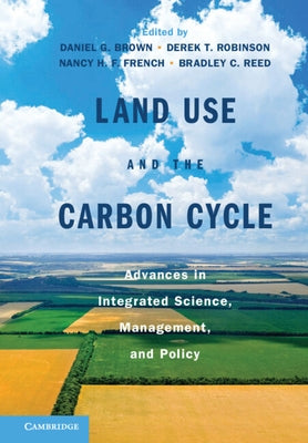 Land Use and the Carbon Cycle: Advances in Integrated Science, Management, and Policy by Brown, Daniel G.
