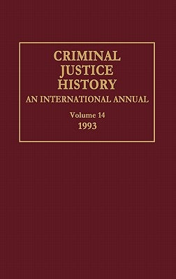 Criminal Justice History: An International Annual; Volume 14, 1993 by Knafla, Louis a.