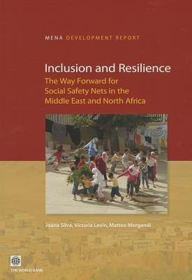 Inclusion and Resilience: The Way Forward for Social Safety Nets in the Middle East and North Africa by Silva, Joana