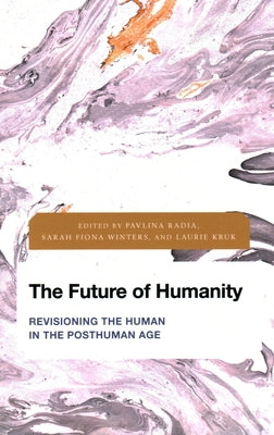 The Future of Humanity: Revisioning the Human in the Posthuman Age by Radia, Pavlina