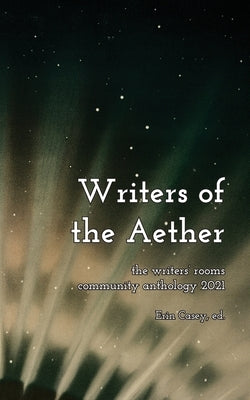 Writers of the Aether: The Writers' Rooms Community Anthology 2021 by Chapman, G. Z.
