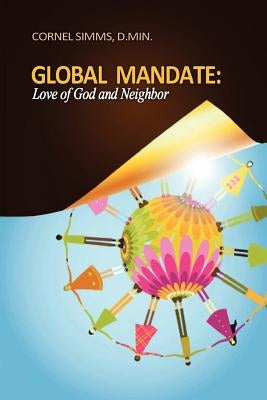 Global Mandate: Love of God and Neighbor by Simms, Cornel P.