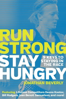 Run Strong, Stay Hungry: 9 Keys to Staying in the Race: 9 Keys to Staying in the Race by Beverly, Jonathan