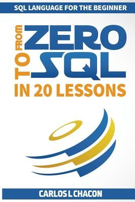 From Zero To SQL In 20 Lessons: SQL Language For The Beginner by Chacon, Carlos L.
