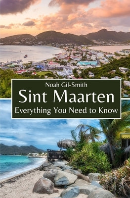 Sint Maarten: Everything You Need to Know by Gil-Smith, Noah