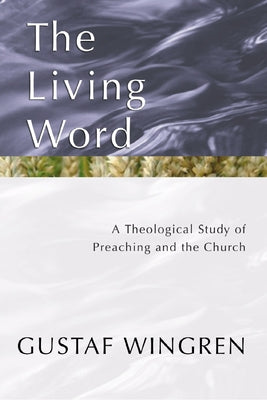 The Living Word: A Theological Study of Preaching and the Church by Wingren, Gustaf