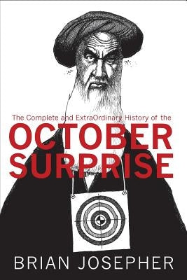 The Complete and ExtraOrdinary History of the October Surprise by Josepher, Brian