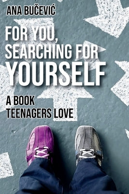 For You, Searching For Yourself: A Book Teenagers Love: A Book Teenagers Love by Bucevic, Ana