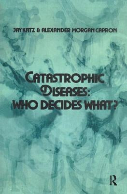 Catastrophic Diseases: Who Decides What? by Katz, Jay