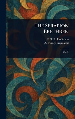 The Serapion Brethren by Hoffmann, E. T. a. (Ernst Theodor Ama
