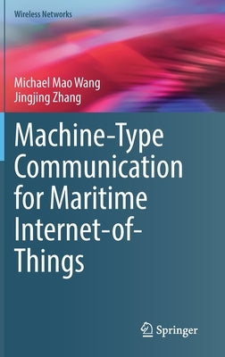 Machine-Type Communication for Maritime Internet-Of-Things: From Concept to Practice by Wang, Michael Mao