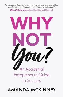 Why Not You?: An Accidental Entrepreneur's Guide To Success by McKinney, Amanda