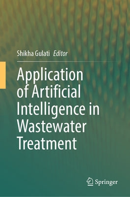 Application of Artificial Intelligence in Wastewater Treatment by Gulati, Shikha