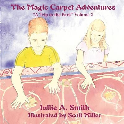 The Magic Carpet Adventures: "A Trip to the Park" Volume 2 by Jullie a. Smith, Illustrated Scott Mi