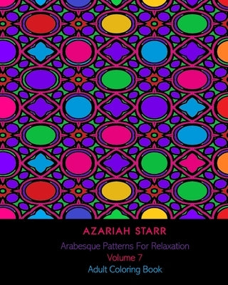 Arabesque Patterns For Relaxation Volume 7: Adult Coloring Book by Starr, Azariah